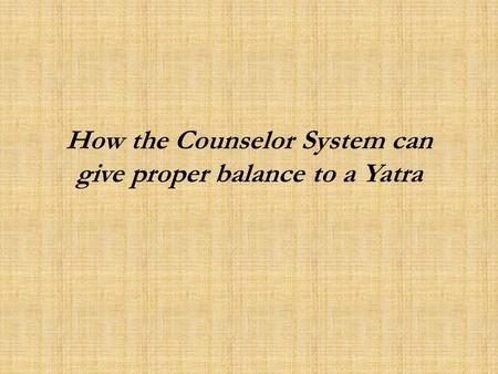 How the Counselor System can give proper balance to a Yatra.