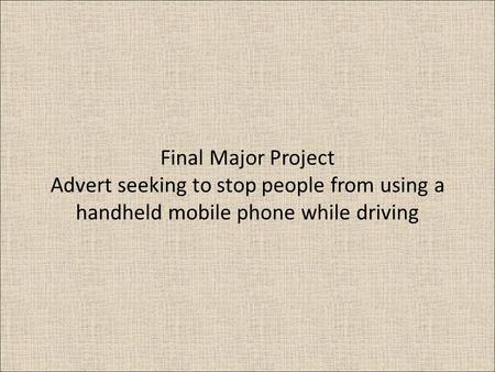 Final Major Project Advert seeking to stop people from using a handheld mobile phone while driving.