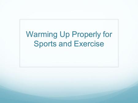 Warming Up Properly for Sports and Exercise. Objectives Understand the benefits for warming up properly for sports and exercise. Differentiate between.