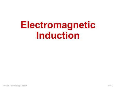 PHY115 – Sault College – Bazlurslide 1 Electromagnetic Induction.