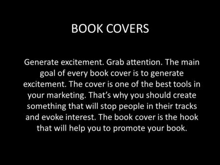 BOOK COVERS Generate excitement. Grab attention. The main goal of every book cover is to generate excitement. The cover is one of the best tools in your.