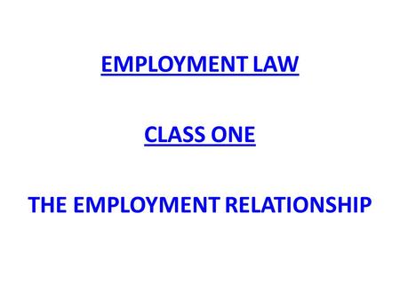 EMPLOYMENT LAW CLASS ONE THE EMPLOYMENT RELATIONSHIP.