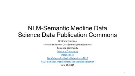 NLM-Semantic Medline Data Science Data Publication Commons Dr. Brand Niemann Director and Senior Data Scientist/Data Journalist Semantic Community Data.