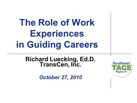 The Role of Work Experiences in Guiding Careers Richard Luecking, Ed.D. TransCen, Inc. October 27, 2010.
