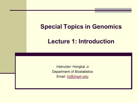 Special Topics in Genomics Lecture 1: Introduction Instructor: Hongkai Ji Department of Biostatistics