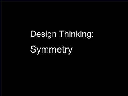 Design Thinking: Symmetry. Today we will learn how symmetry is used in design.