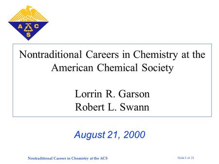 Slide 1 of 21 Nontraditional Careers in Chemistry at the ACS Nontraditional Careers in Chemistry at the American Chemical Society Lorrin R. Garson Robert.