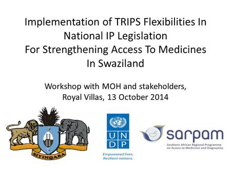 Implementation of TRIPS Flexibilities In National IP Legislation For Strengthening Access To Medicines In Swaziland Workshop with MOH and stakeholders,