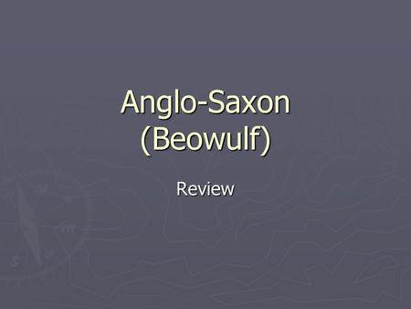 Anglo-Saxon (Beowulf) Review. Background ► Composed around 700 A.D. ► The story had been in circulation as an oral narrative for many years before it.