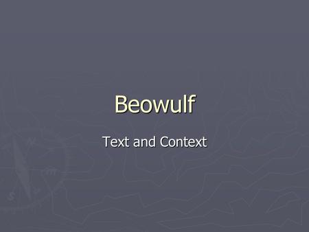 Beowulf Text and Context. Background ► Composed around 10 th century A.D. ► The story had been in circulation as an oral narrative for many years before.