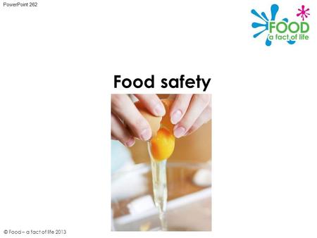 PowerPoint 262 Food safety © Food – a fact of life 2013.