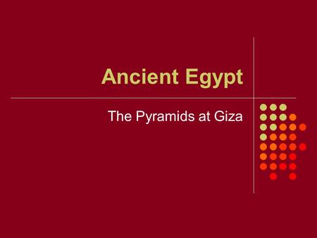 Ancient Egypt The Pyramids at Giza. Questions about the Pyramids When were the Pyramids at Giza built? How high is the Great Pyramid of Khufu? What shape.