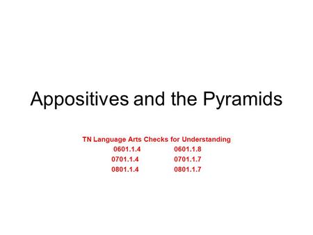 Appositives and the Pyramids TN Language Arts Checks for Understanding 0601.1.40601.1.8 0701.1.40701.1.7 0801.1.40801.1.7.