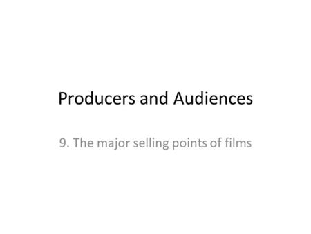 Producers and Audiences 9. The major selling points of films.