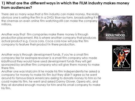 1) What are the different ways in which the FILM industry makes money from audiences? There are so many ways that a film industry can make money. the really.