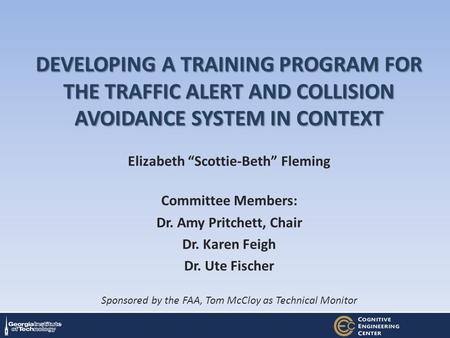 Elizabeth “Scottie-Beth” Fleming Committee Members: Dr. Amy Pritchett, Chair Dr. Karen Feigh Dr. Ute Fischer Sponsored by the FAA, Tom McCloy as Technical.