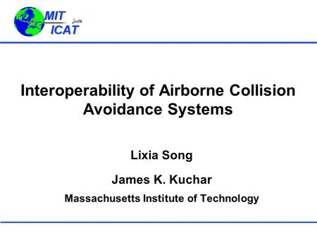 Interoperability of Airborne Collision Avoidance Systems Lixia Song James K. Kuchar Massachusetts Institute of Technology.