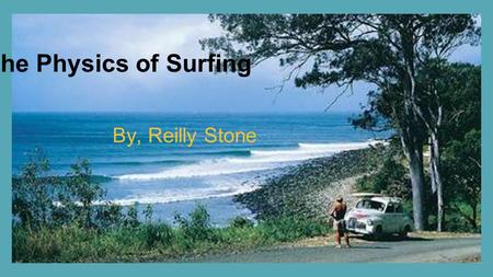 The Physics of Surfing By, Reilly Stone.