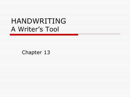 HANDWRITING A Writer’s Tool Chapter 13. Handwriting  Handwriting is the formation of alphabetic symbols on paper  Instruction emphasizes legibility.