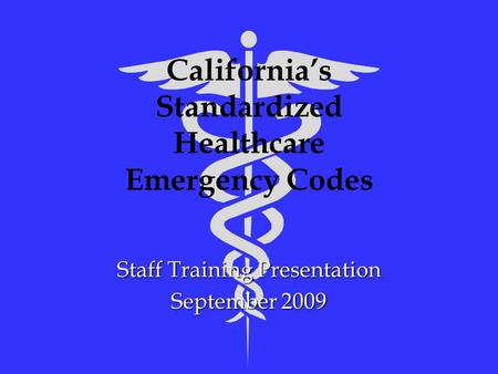 California’s Standardized Healthcare Emergency Codes Staff Training Presentation September 2009.