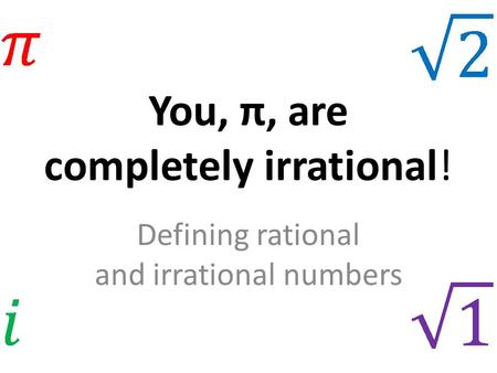 You, π, are completely irrational!