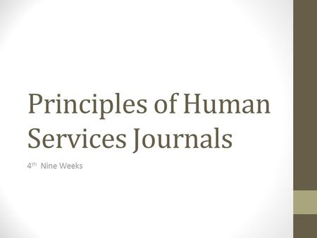 Principles of Human Services Journals 4 th Nine Weeks.