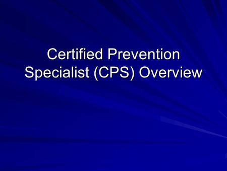 Certified Prevention Specialist (CPS) Overview Application Requirements Effective for September 2011 Exam and Beyond 150 Prevention Education Hours –24.
