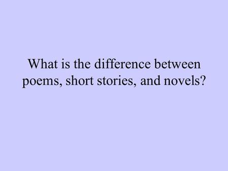 What is the difference between poems, short stories, and novels?
