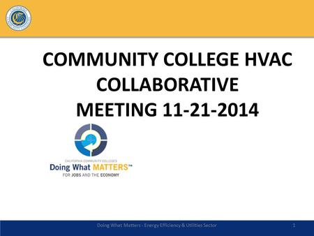 COMMUNITY COLLEGE HVAC COLLABORATIVE MEETING 11-21-2014 Doing What Matters - Energy Efficiency & Utilities Sector1.
