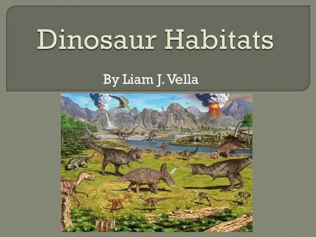 By Liam J. Vella.  Dinosaurs were land animals  They lived at different times over a period of 180 million years  They lived in different parts of.