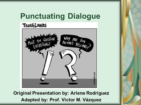 Punctuating Dialogue Original Presentation by: Arlene Rodríguez Adapted by: Prof. Victor M. Vázquez.