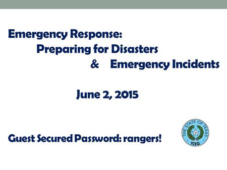 Emergency Response: Preparing for Disasters & Emergency Incidents June 2, 2015 Guest Secured Password: rangers!