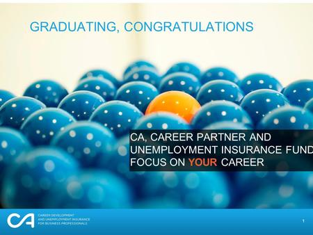 1 GRADUATING, CONGRATULATIONS CA, CAREER PARTNER AND UNEMPLOYMENT INSURANCE FUND FOCUS ON YOUR CAREER.
