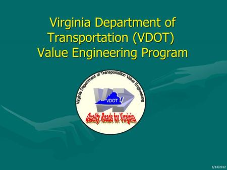 Virginia Department of Transportation (VDOT) Value Engineering Program Virginia Department of Transportation (VDOT) Value Engineering Program VDOT 6/14/2012.