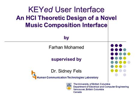 KEYed User Interface An HCI Theoretic Design of a Novel Music Composition Interface by Farhan Mohamed supervised by Dr. Sidney Fels Human Communication.