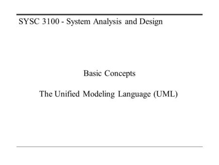 Basic Concepts The Unified Modeling Language (UML) SYSC 3100 - System Analysis and Design.