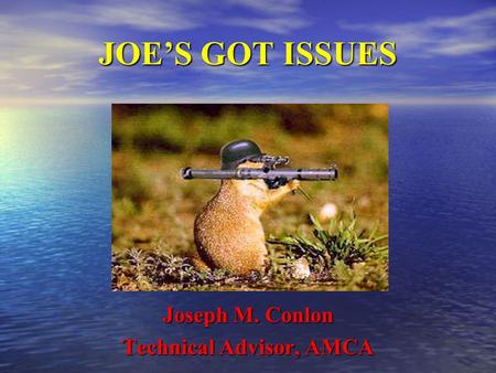JOE’S GOT ISSUES Joseph M. Conlon Technical Advisor, AMCA.