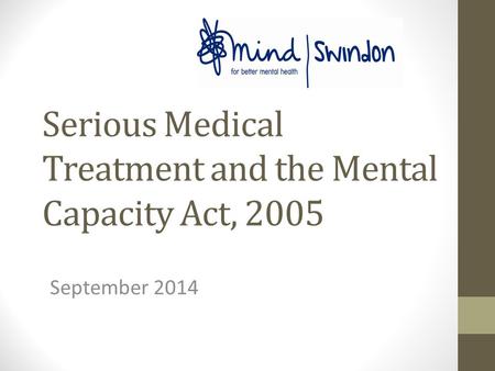 Serious Medical Treatment and the Mental Capacity Act, 2005 September 2014.