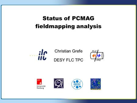 Page 1 Christian Grefe, DESY FLC Status of PCMAG fieldmapping analysis Annual EUDET Meeting Paris, 08.10.2007 Status of PCMAG fieldmapping analysis Christian.