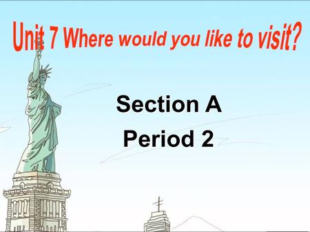 Section A Period 2 Section A Period 2. Talk about the places you would like to visit.