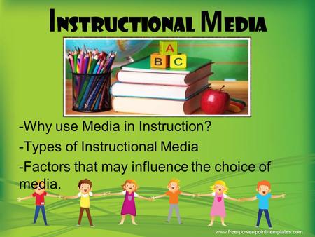 Instructional Media -Why use Media in Instruction? -Types of Instructional Media -Factors that may influence the choice of media.