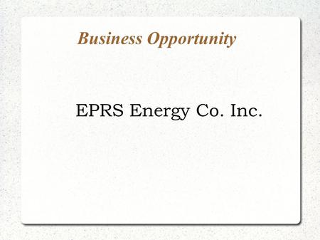 Business Opportunity EPRS Energy Co. Inc.. Overview World-wide oil production has been declining for decades. There are over 400,000 stripper or marginal.