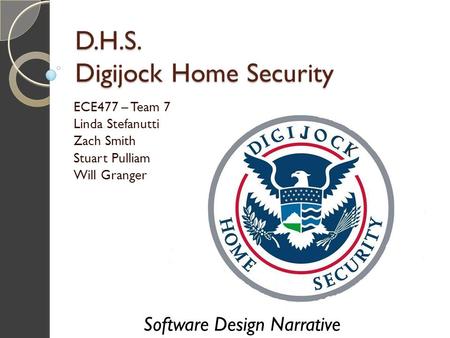 D.H.S. Digijock Home Security ECE477 – Team 7 Linda Stefanutti Zach Smith Stuart Pulliam Will Granger Software Design Narrative.
