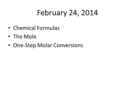 Chemical Formulas The Mole One-Step Molar Conversions February 24, 2014.