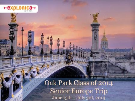 Oak Park Class of 2014 Senior Europe Trip June 15th – July 3rd, 2014.