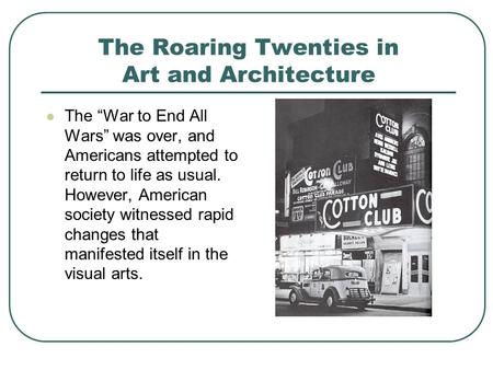 The Roaring Twenties in Art and Architecture The “War to End All Wars” was over, and Americans attempted to return to life as usual. However, American.