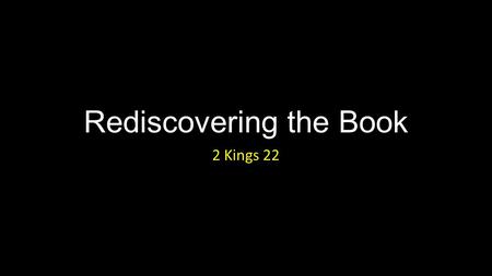 Rediscovering the Book 2 Kings 22. Rediscovering the Book Introduction.