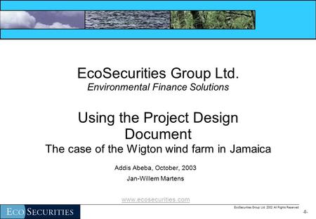 -0--0- EcoSecurities Group Ltd. 2002 All Rights Reserved EcoSecurities Group Ltd. Environmental Finance Solutions Using the Project Design Document The.