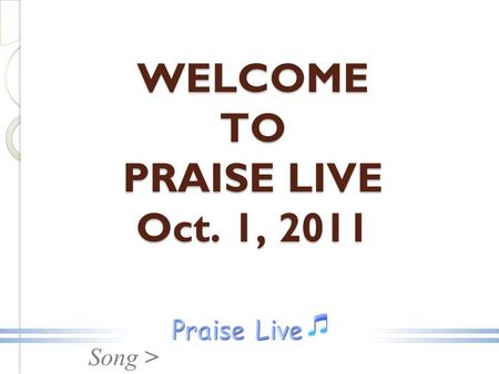 Song > WELCOME TO PRAISE LIVE Oct. 1, 2011. Song > Open The Eyes.