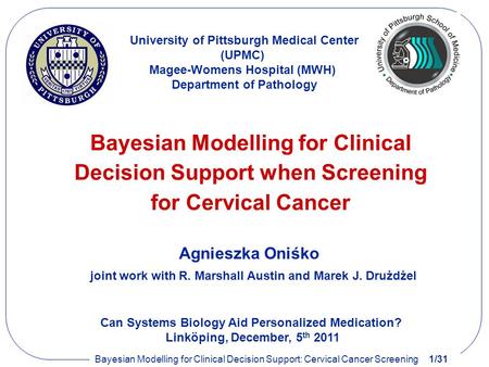 Bayesian Modelling for Clinical Decision Support: Cervical Cancer Screening1/31 University of Pittsburgh Medical Center (UPMC) Magee-Womens Hospital (MWH)